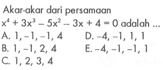 Akar-akar dari persamaan x^4+3x^3-5x^2-3x+4=0 adalah ...