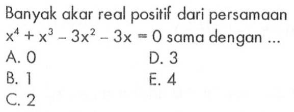 Banyak akar real positif dari persamaan x^4+x^3-3x^2-3x=0 sama dengan ...