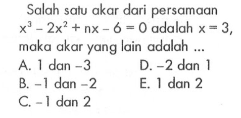 Salah satu akar dari persamaan x^3-2x^2+nx-6=0 adalah x=3, maka akar yang lain adalah ...