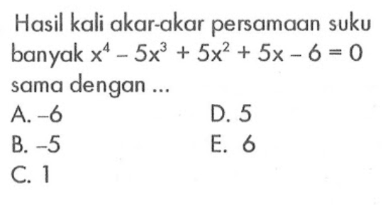 Hasil kali akar-akar persamaan suku banyak 5x^3+5x^2+5x-6=0 sama dengan ...