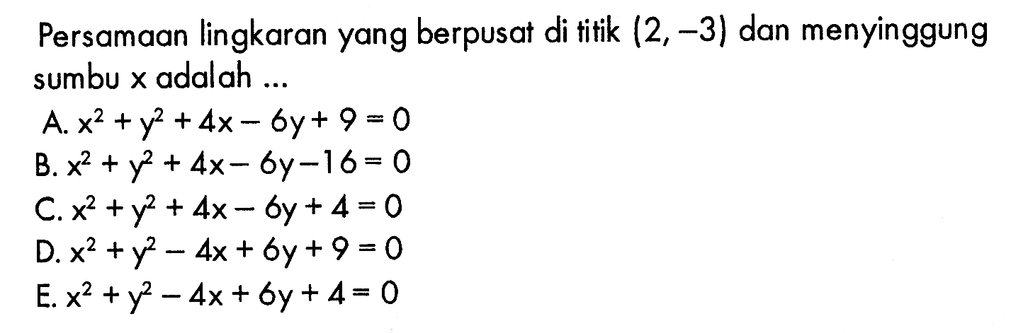 Persamaan lingkaran yang berpusat di titik  (2,-3) dan menyinggung sumbu  x  adalah ...