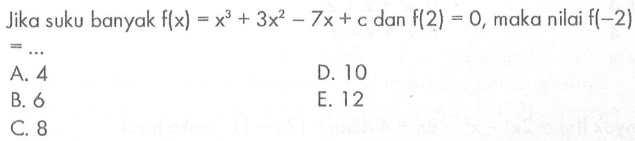 Jika suku banyak f(x)=x^2+3x^2-7x+c dan f(2)=0, maka nilai f(-2)=...