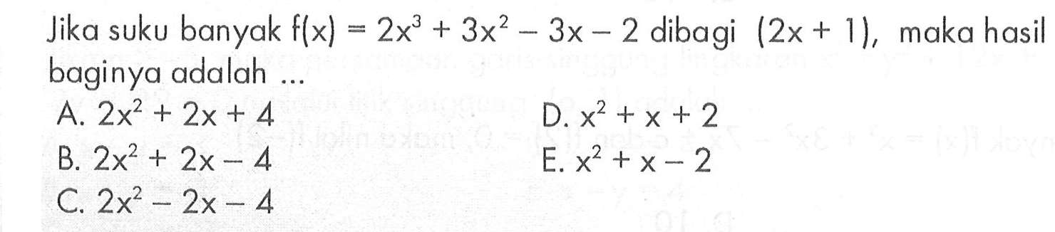 Jika suku banyak f(x)=2x^3+3x^2-3x-2 dibagi (2x+1), maka hasil baginya adalah ....