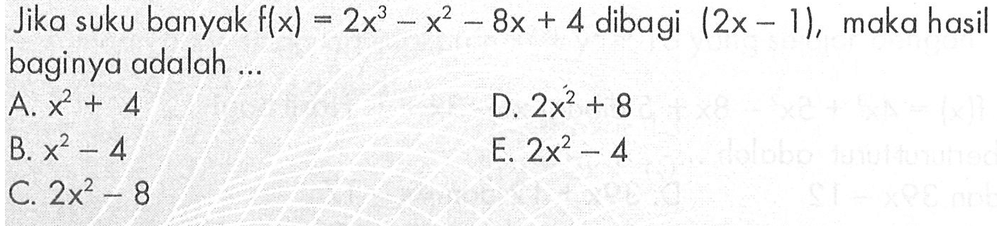 Jika suku banyak f(x)=2x^3-x^2-8x+4 dibagi (2x-1), maka hasil baginya adalah ...