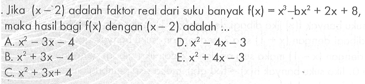 Jika (x-2) adalah faktor real dari suku banyak f(x)=x^3-bx^2+2x+8, maka hasil bagi f(x) dengan (x-2) adalah ...