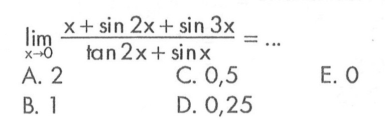 limit x mendekati 0 (x+ sin 2x + sin 3x)/(tan 2x+sin x)=...