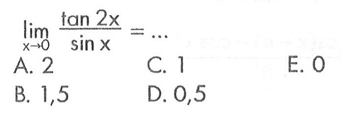 lim x->0 (tan 2x / sin X )=