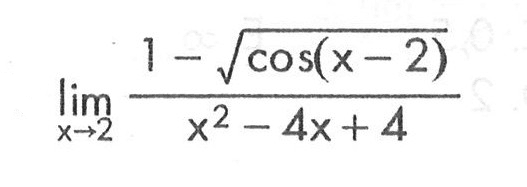 limit x -> 2 (1-akar(cos(x-2)))/(x^2-4x+4)