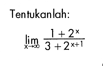 Tentukanlah: 
lim  x mendekati tak hingga (1+2^x)/(3+2^(x+1))