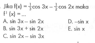 Jika f(x)=1/3 cos 3x-1/2 cos 2x maka f'(x)= ...