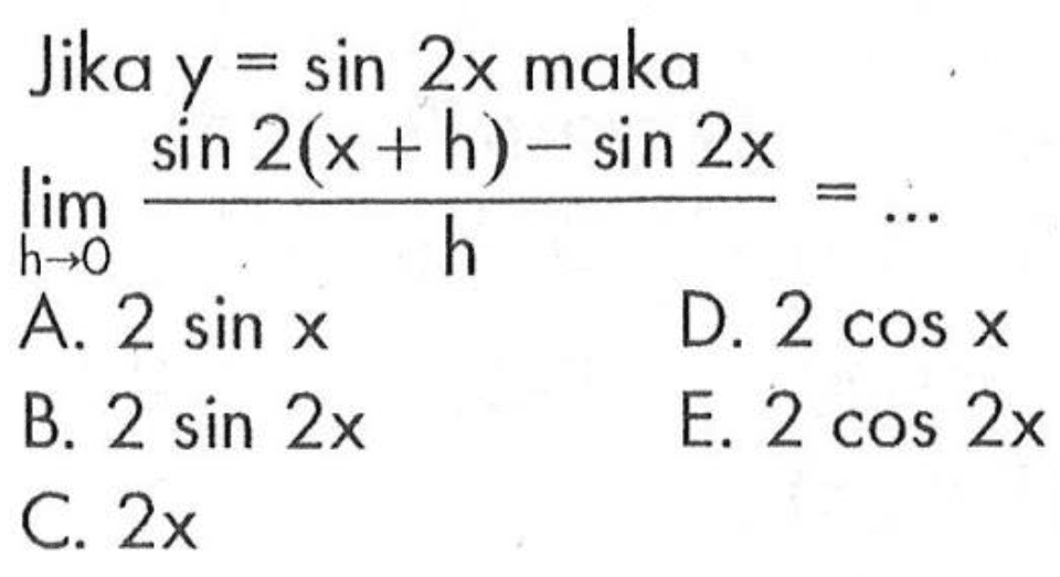 Jika y=sin 2x maka lim h->0 (sin 2(x+h)-sin 2x)/h= ...