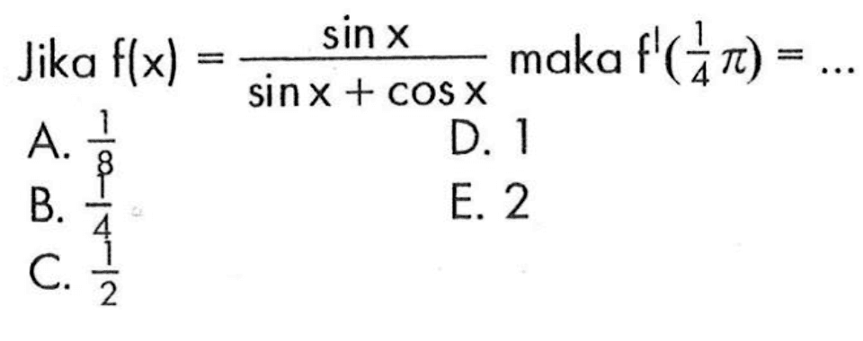 Jika f(x) sinx/(sinx + cosx), maka f'(1/4) =