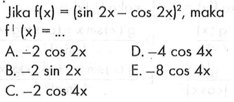 Jika f(x)=(sin2x-cos2x)^2, maka f'(x)= ...