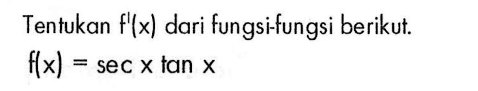 Tentukan f'(x) dari fungsi-fungsi berikut. f(x)=sec x tan x