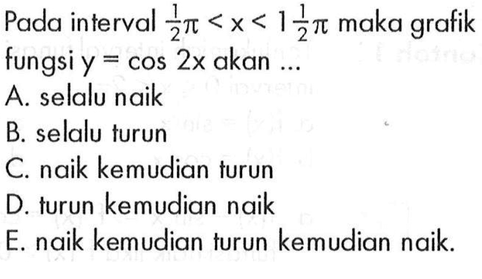 Pada interval 1/2 pi<x<1 1/2 pi maka grafik fungsi y=cos 2x akan...