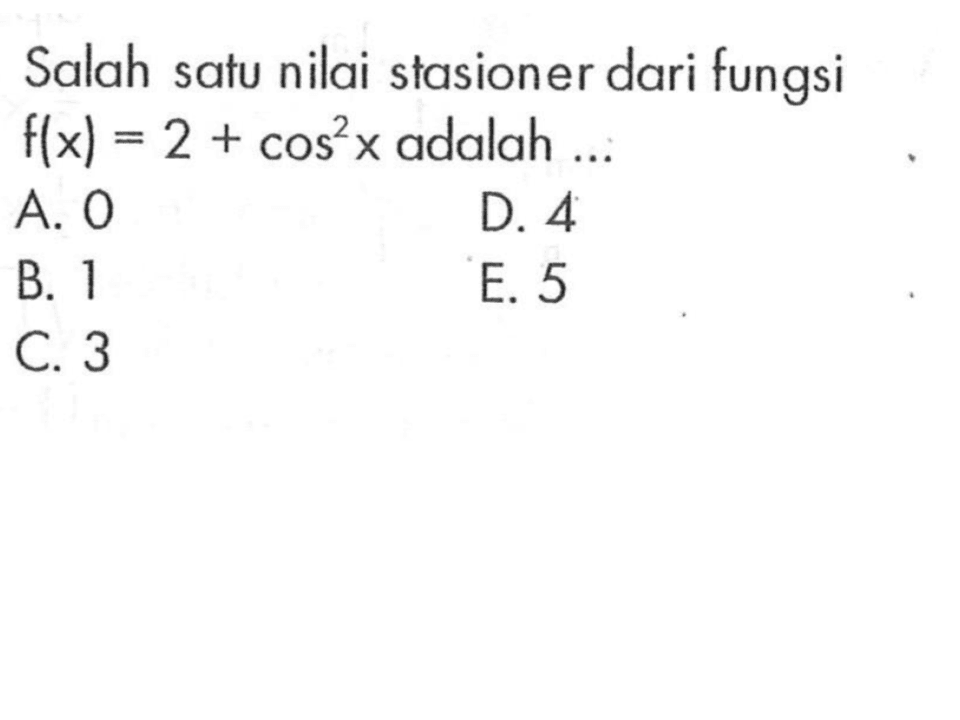 Salah satu nilai stasioner dari fungsi flx) = 2 + cos^2 x adalah ....