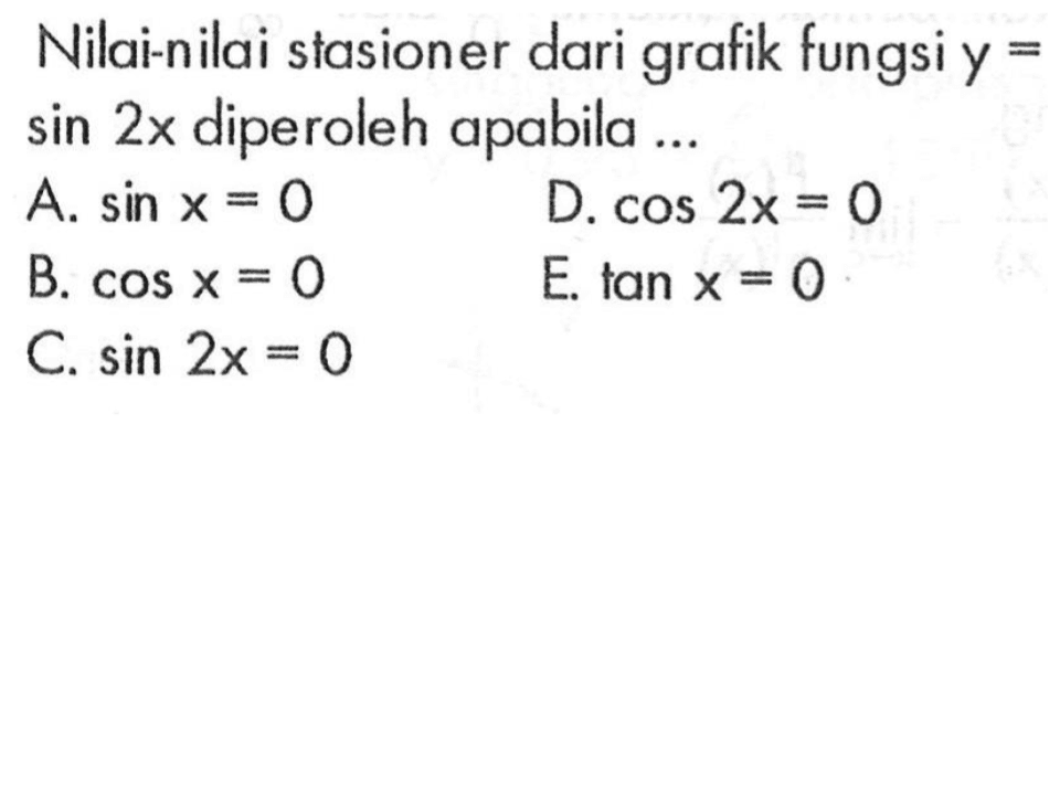 Nilai-nilai stasioner dari grafik fungsi y = sin 2x diperoleh apabila....