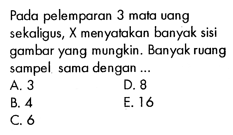 Pada pelemparan 3 mata uang sekaligus, X menyatakan banyak sisi gambar yang mungkin. Banyak ruang sampel sama dengan ...