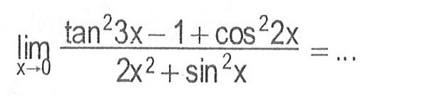 limit x->0 (tan^2(3x)-1+cos^2(2x))/(2x^2+sin^2(x))= ...