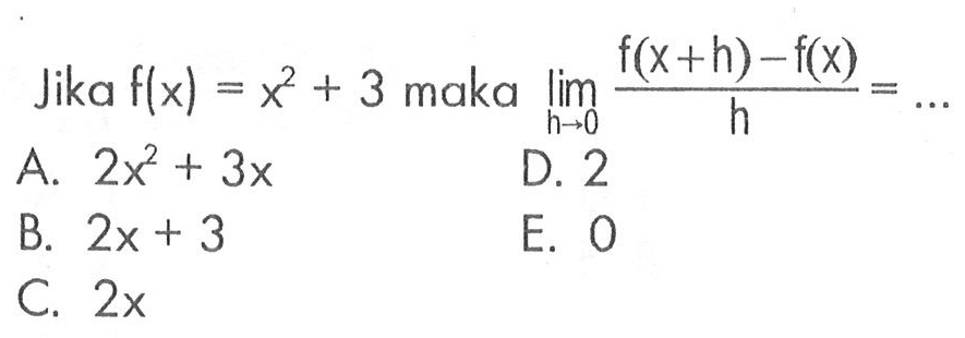 Jika f(x)=x^2+3 maka lim h->0 (f(x+h)-f(x))/h=....