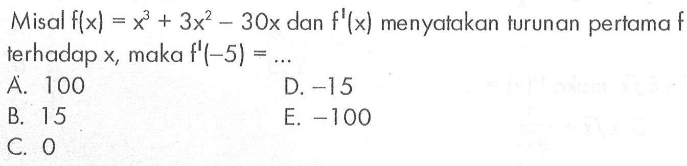 Misal f(x)=x^3+3x^2-30x dan f'(x) menyatakan turunan pertama f terhadap x, maka f'(-5)=...