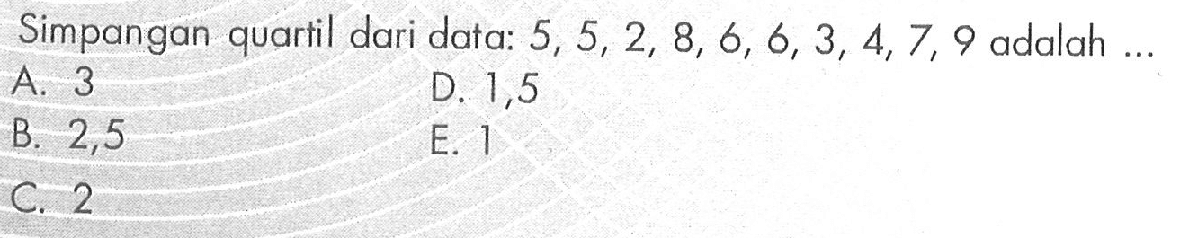 Simpangan quartil dari data: 5,5,2,8,6,6,3,4,7,9 adalah ...