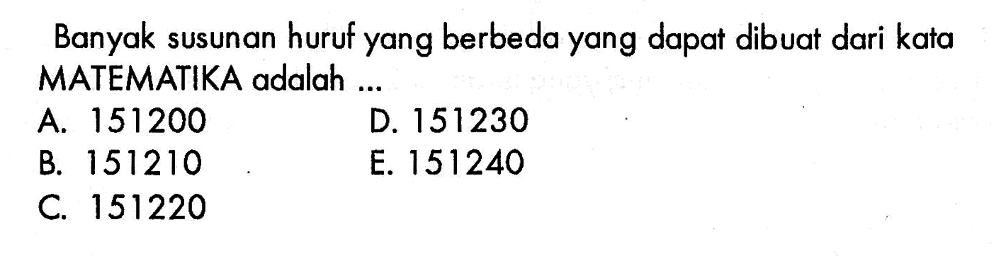 Banyak susunan huruf yang berbeda yang dapat dibuat dari kata MATEMATIKA adalah ...
