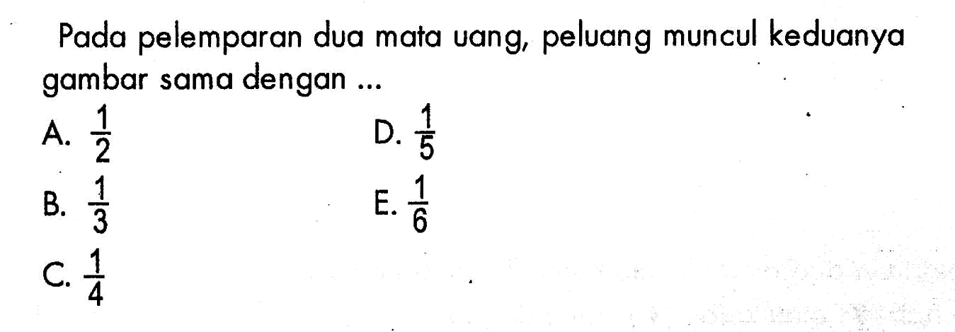 Pada pelemparan dua mata uang, peluang muncul keduanya gambar sama dengan ... 