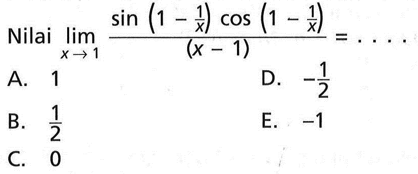 Nilai lim x -> 1(sin(1-1/x)cos(1-1/x))/(x-1)=...