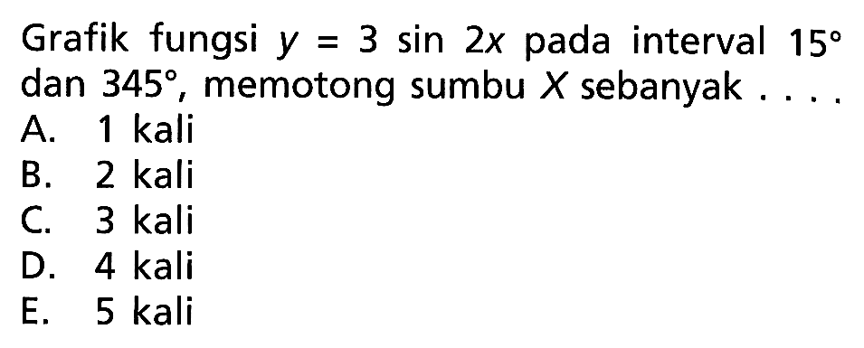 Grafik fungsi y=3 sin 2x pada interval 15 dan 345, memotong sumbu X sebanyak ....