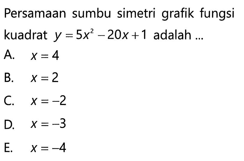 Persamaan sumbu simetri grafik fungsi kuadrat y=5x^2-20x+1 adalah...