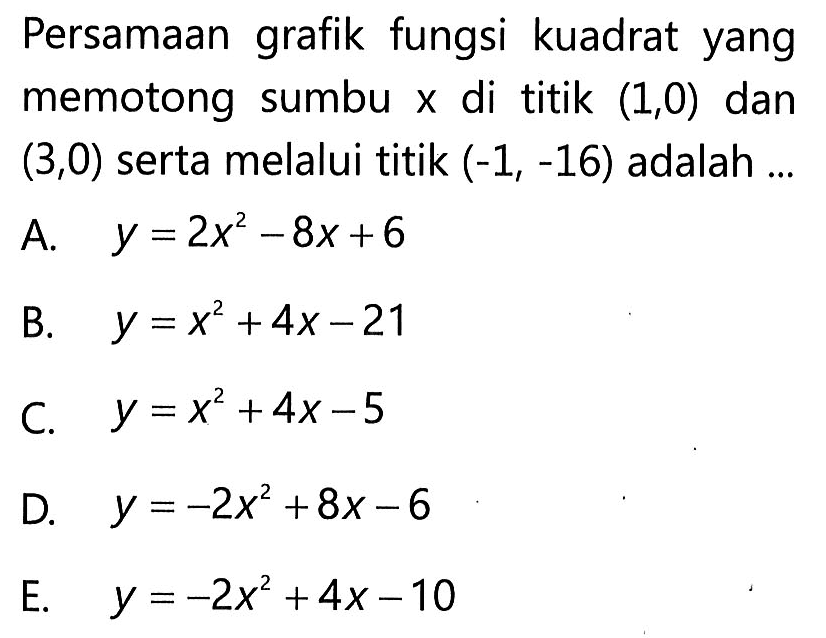 Persamaan grafik fungsi kuadrat yang memotong sumbu x di titik (1,0) dan (3,0) serta melalui titik (-1,-16) adalah ...