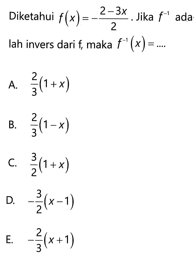 Diketahui f(x)=(-2-3x)/2. Jika f^(-1) ada lah invers dari f, maka f^(-1)(x)= ... 