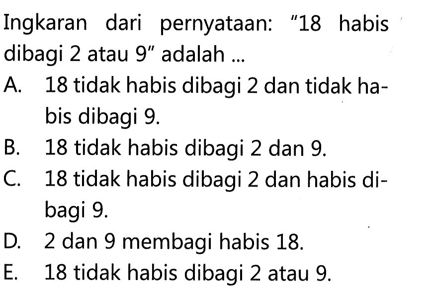 Ingkaran dari pernyataan: '18 habis dibagi 2 atau 9' adalah ... 