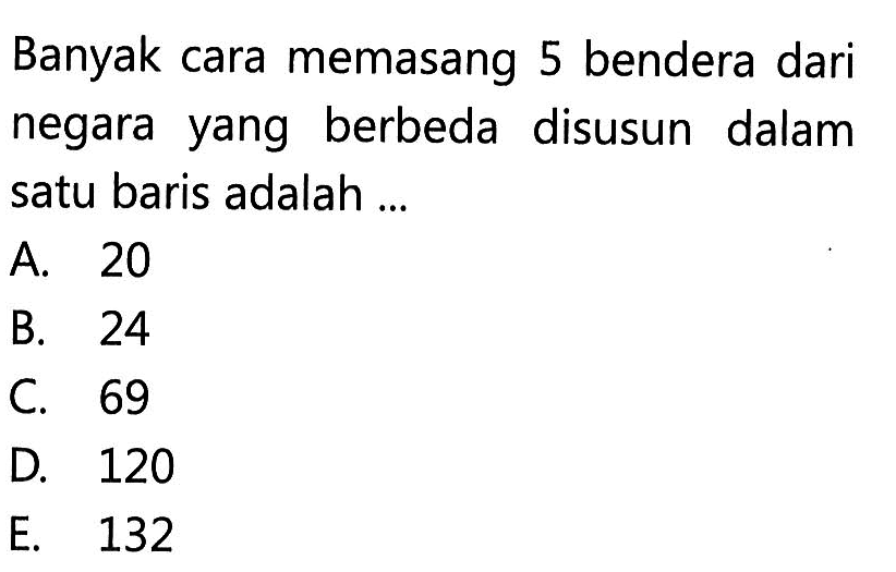 Banyak cara memasang 5 bendera dari negara yang berbeda disusun dalam satu baris adalah ...