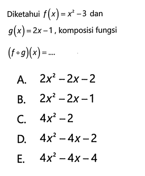 Diketahui f(x)=x^2-3 dan g(x)=2x-1, komposisi fungsi (fog)(x)=... 