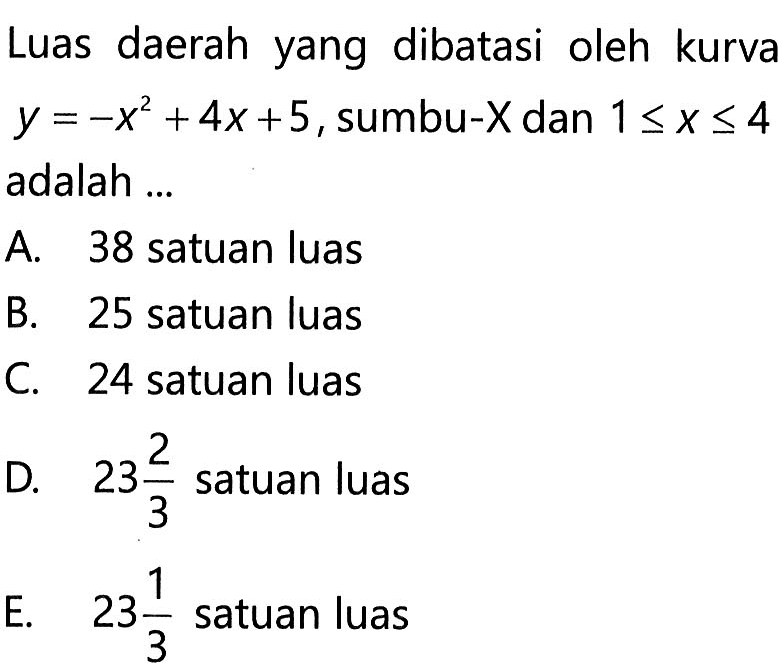 Luas daerah yang dibatasi oleh kurva y=-x^2+4x+5, sumbu-x dan 1<=x<=4 adalah...