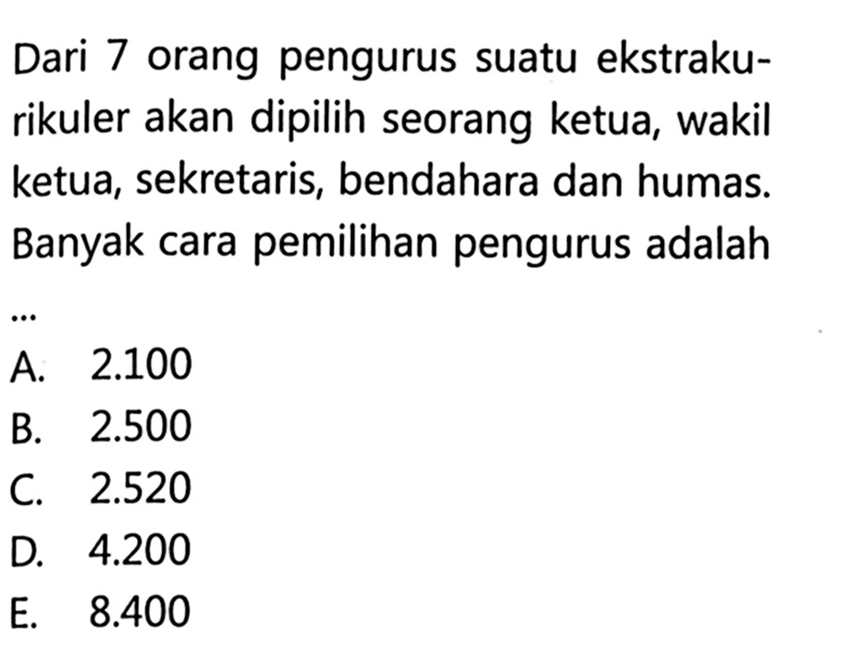 Dari 7 orang pengurus suatu ekstrakurikuler akan dipilih seorang ketua, wakil ketua, sekretaris, bendahara dan humas. Banyak cara pemilihan pengurus adalah