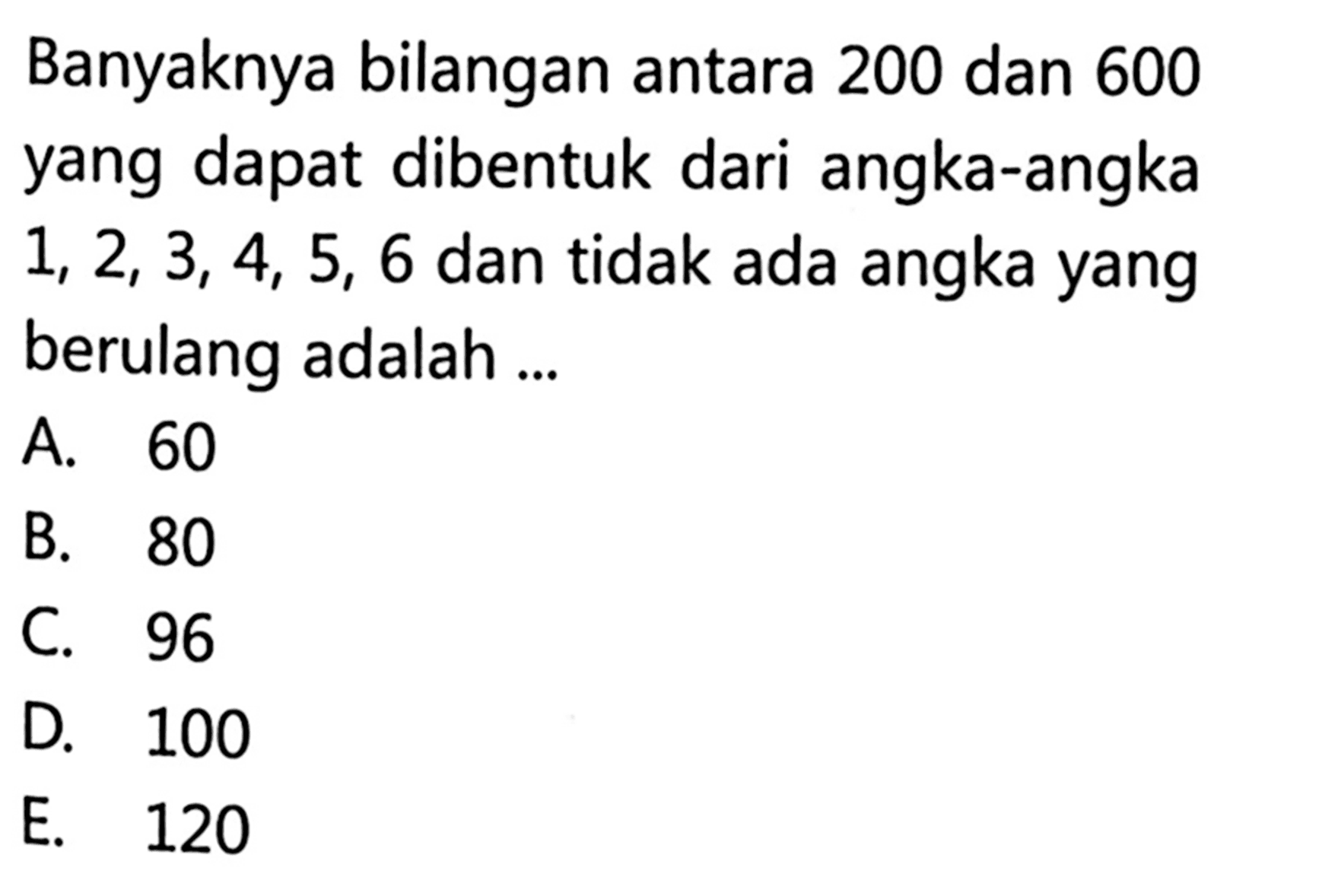 Banyaknya bilangan antara 200 dan 600 yang dapat dibentuk dari angka-angka 1,2,3,4,5,6 dan tidak ada angka yang berulang adalah ...