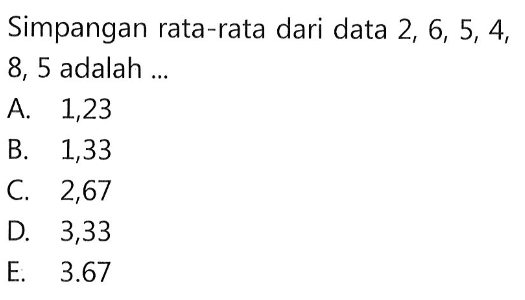 Simpangan rata-rata dari data 2, 6, 5, 4 8, 5 adalah...