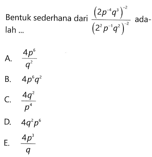 Bentuk sederhana ((2p^(-4) q^3)^(-2))/((2^2 p^(-1) q^2)^(-2)) adalah ....