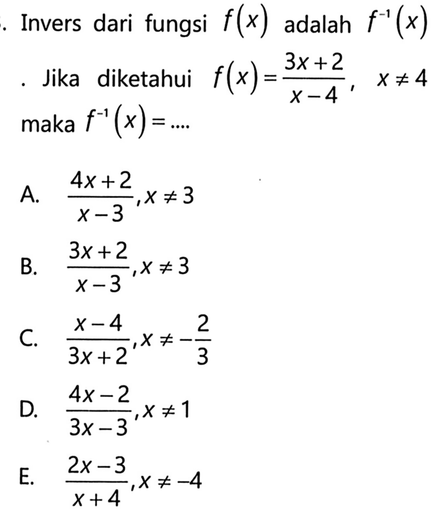 Invers dari fungsi f(x) adalah f^-1(x). Jika diketahui f(x)=3x+2/x-4, x=/=4 maka f^-1(x)=... 