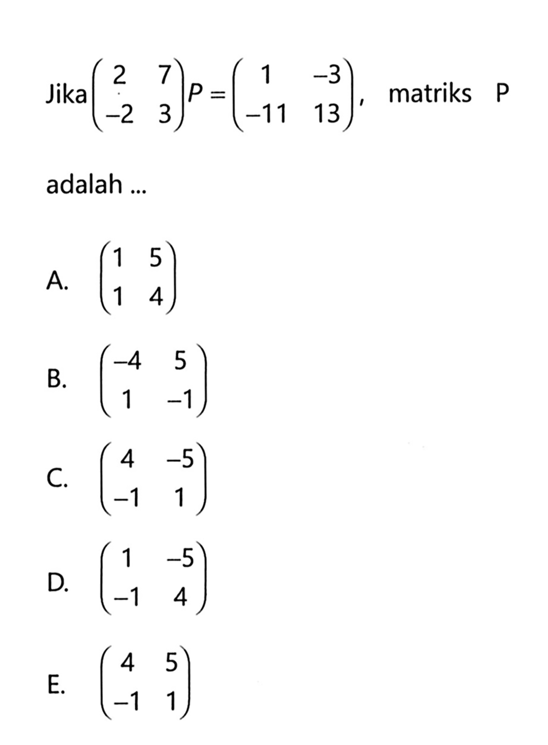 Jika (2 7 -2 3)P=(1 -3 -11 13), matriks P adalah ....