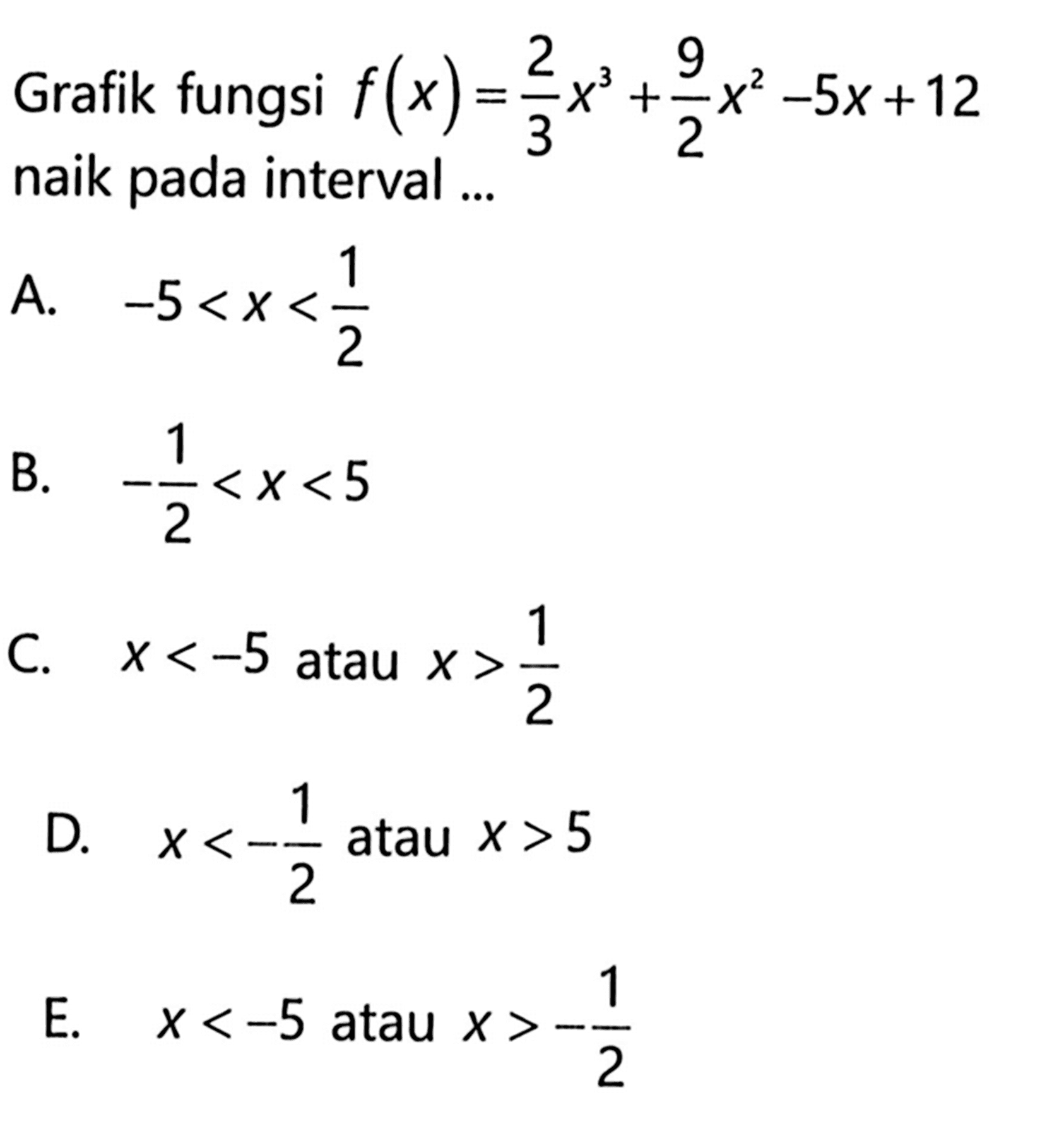 Grafik fungsi  f(x)=2/3 x^3+ 9/2 x^2-5x+12  naik pada interval ...