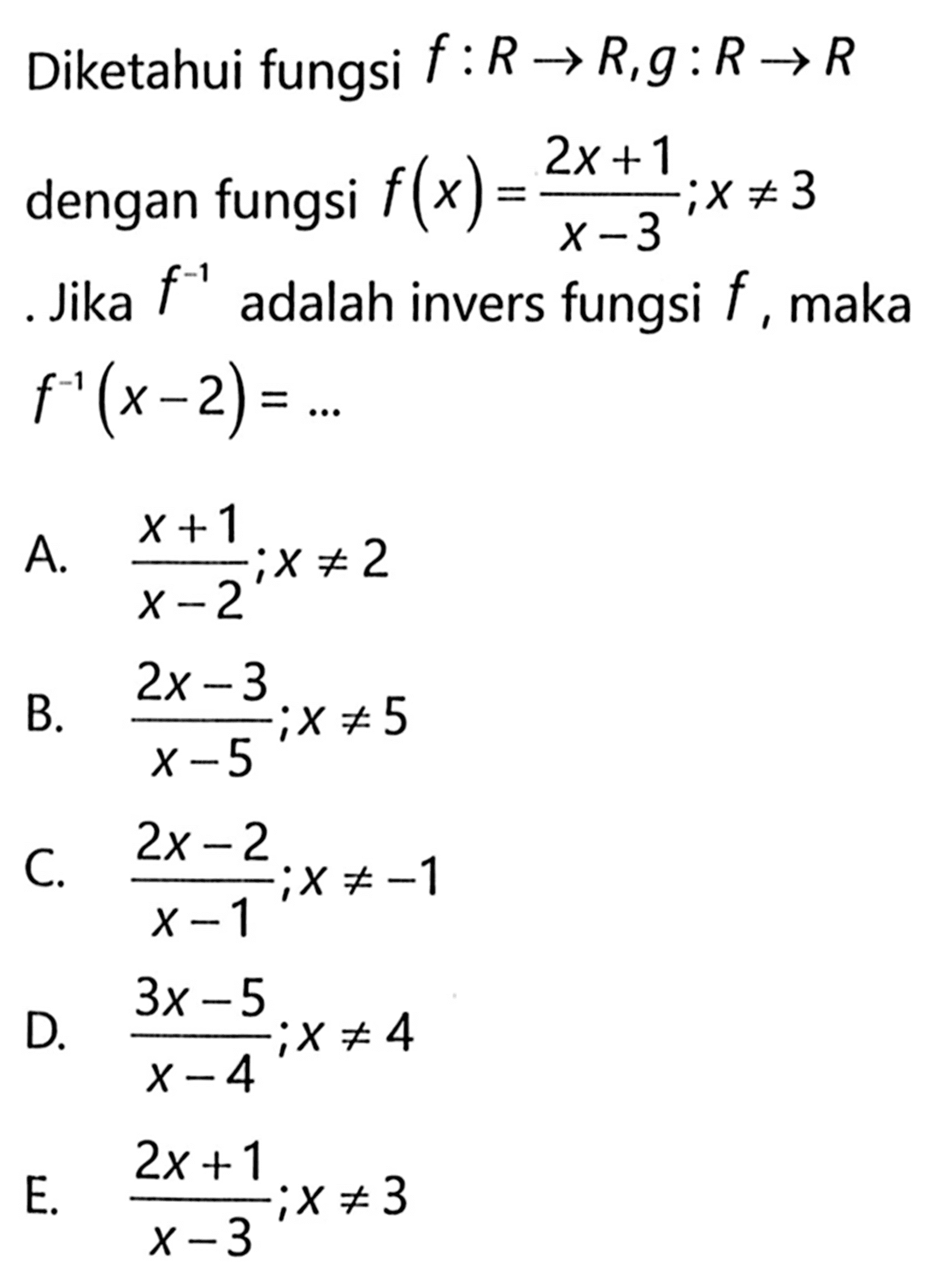 Diketahui fungsi  f:R->R, g:R->R  dengan fungsi  f(x)=(2x+1)/(x-3) ; x =/= 3  . Jika  f^(-1) adalah invers fungsi  f , maka  f^(-1)(x-2)=...