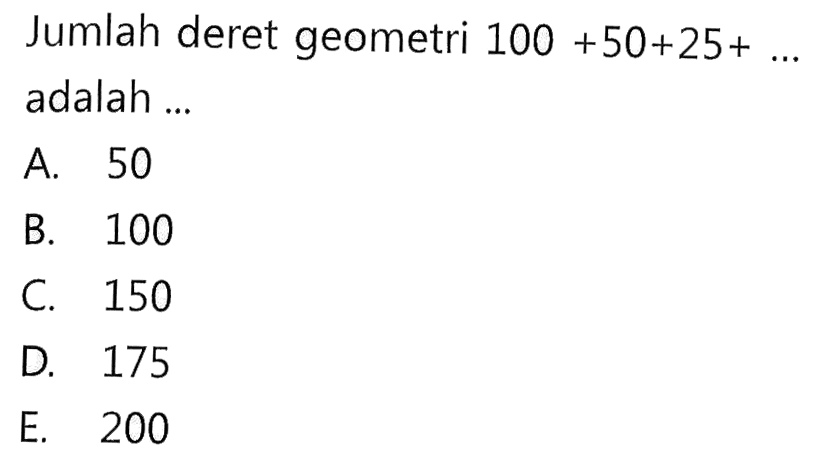 Jumlah deret geometri 100+50+25+... adalah ...