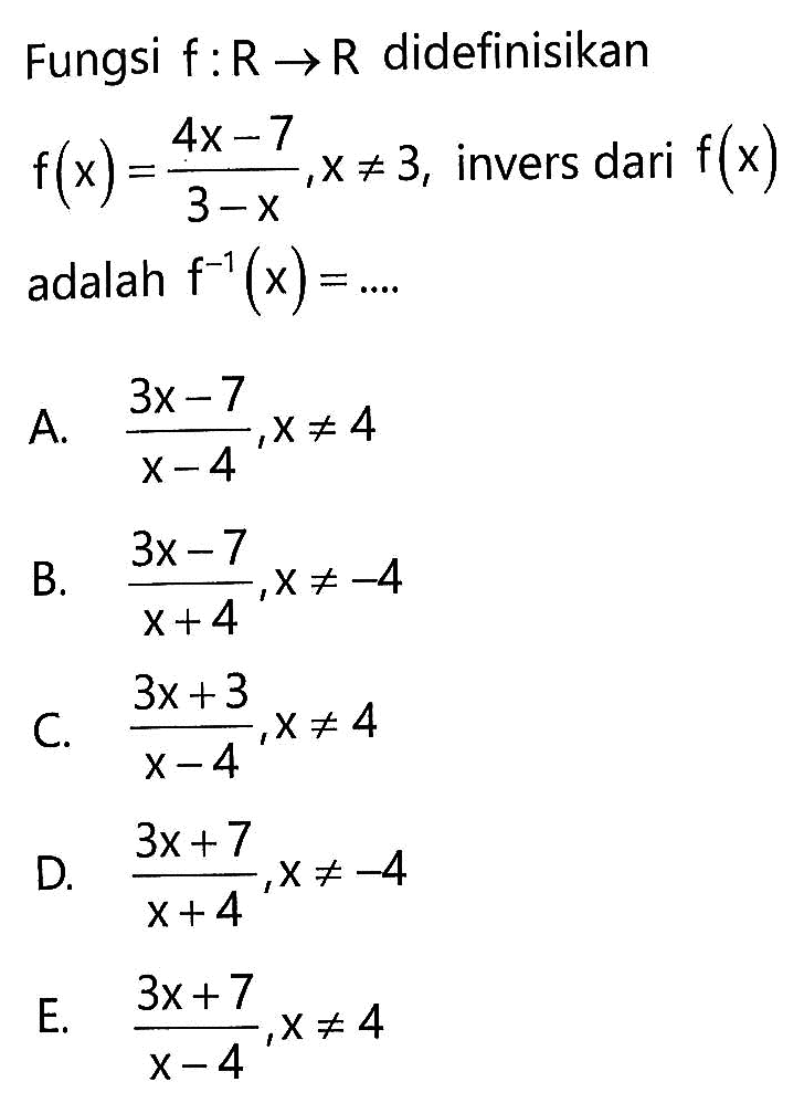 Fungsi f:R->R didefinisikan f(x)=(4x-7)/(3-x), x=/=3, invers dari f(x) adalah f^(-1)(x)=.... 