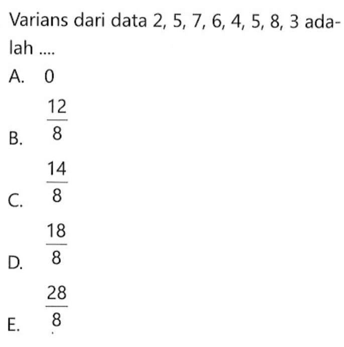 Varians dari data 2, 5, 7, 6, 4, 5, 8, 3 ada- lah ....