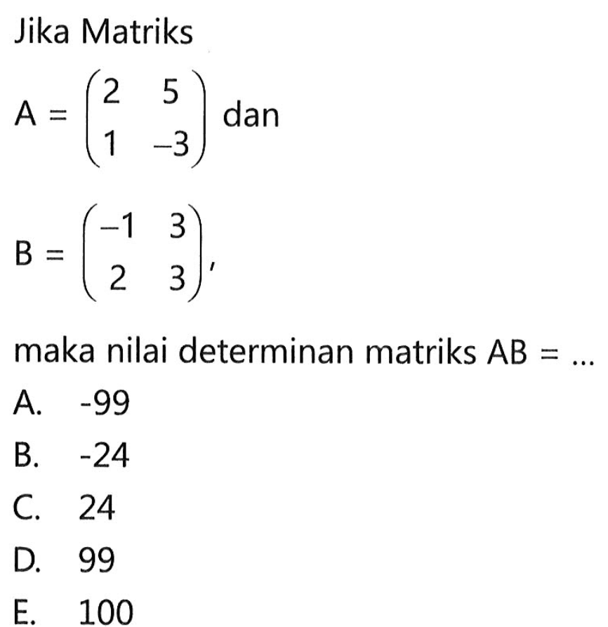 Jika Matriks A=(2 5 1 -3) dan B=(-1 3 2 3), maka nilai determinan matriks AB= ...