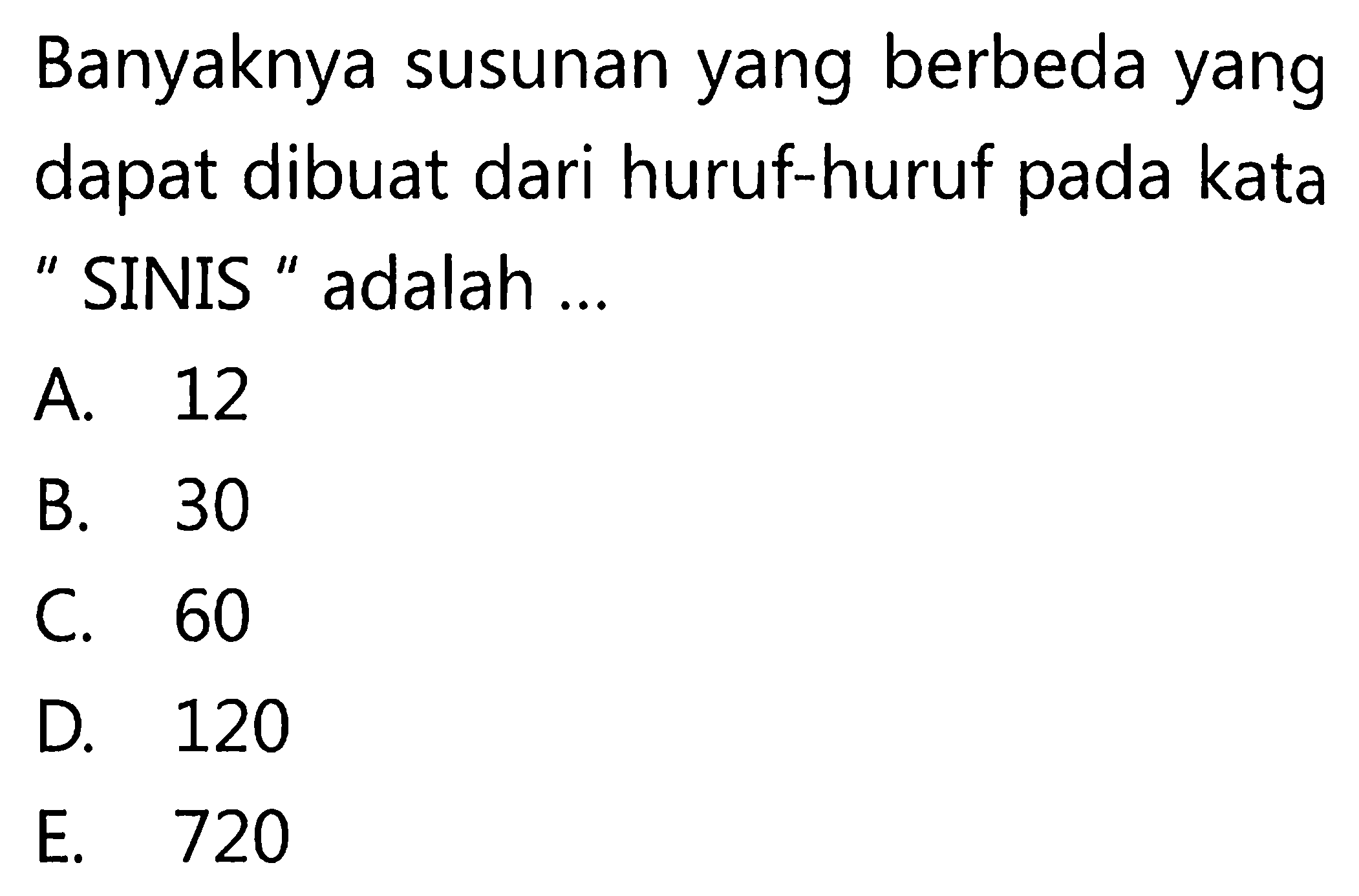 Banyaknya susunan yang berbeda yang dapat dibuat dari huruf-huruf pada kata ' SINIS ' adalah ...